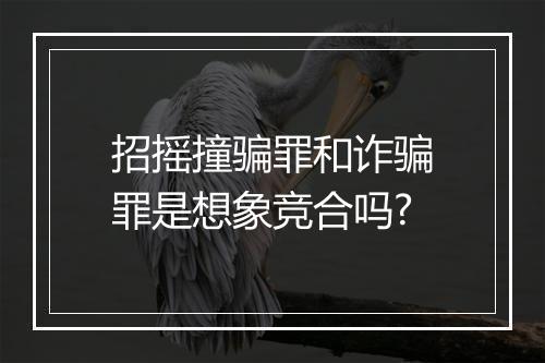 招摇撞骗罪和诈骗罪是想象竞合吗?