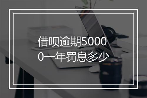 借呗逾期50000一年罚息多少