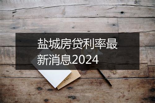 盐城房贷利率最新消息2024