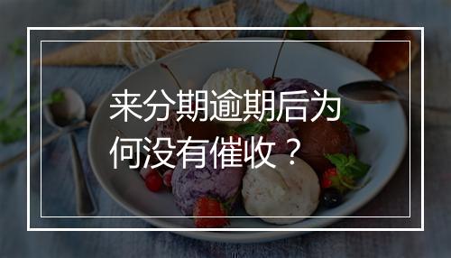 来分期逾期后为何没有催收？