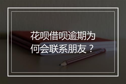 花呗借呗逾期为何会联系朋友？