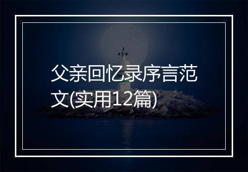 父亲回忆录序言范文(实用12篇)