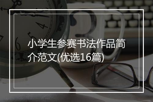 小学生参赛书法作品简介范文(优选16篇)