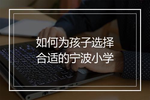如何为孩子选择合适的宁波小学