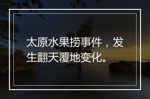 太原水果捞事件，发生翻天覆地变化。