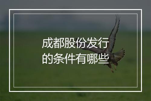 成都股份发行的条件有哪些