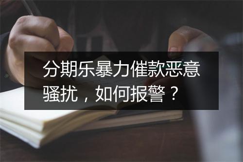 分期乐暴力催款恶意骚扰，如何报警？