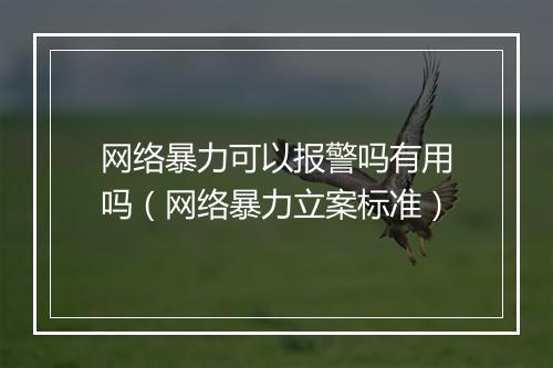 网络暴力可以报警吗有用吗（网络暴力立案标准）