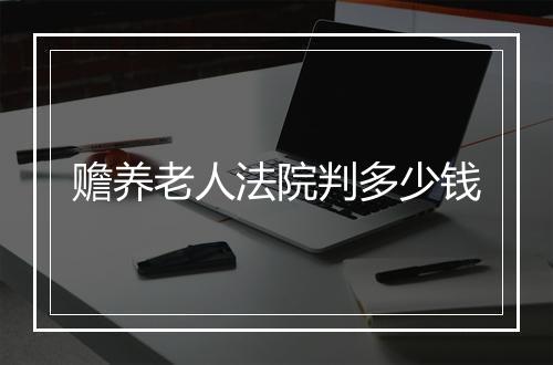 赡养老人法院判多少钱