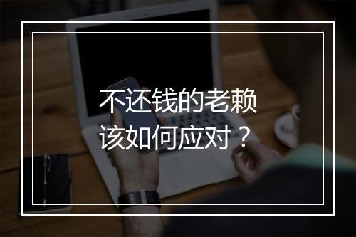 不还钱的老赖该如何应对？