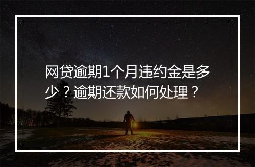 网贷逾期1个月违约金是多少？逾期还款如何处理？