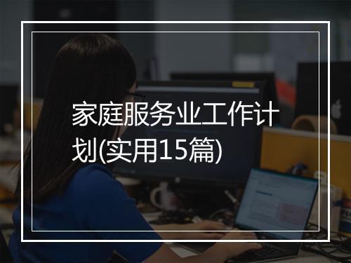 家庭服务业工作计划(实用15篇)
