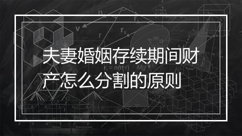 夫妻婚姻存续期间财产怎么分割的原则