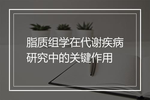脂质组学在代谢疾病研究中的关键作用