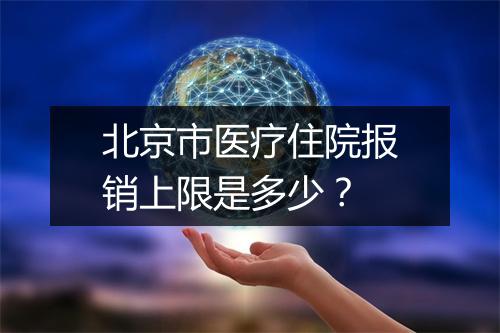 北京市医疗住院报销上限是多少？