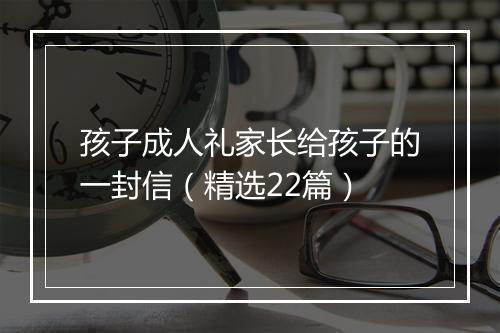 孩子成人礼家长给孩子的一封信（精选22篇）