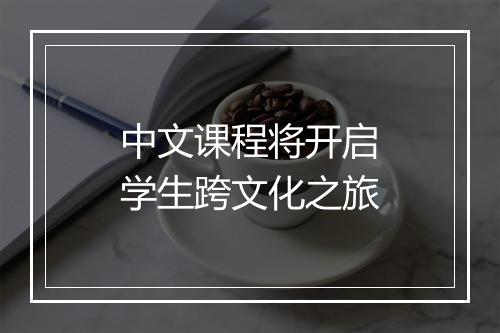 中文课程将开启学生跨文化之旅