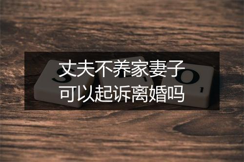 丈夫不养家妻子可以起诉离婚吗