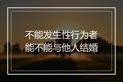 不能发生性行为者能不能与他人结婚