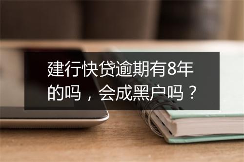 建行快贷逾期有8年的吗，会成黑户吗？