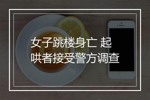 女子跳楼身亡 起哄者接受警方调查