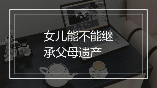 女儿能不能继承父母遗产