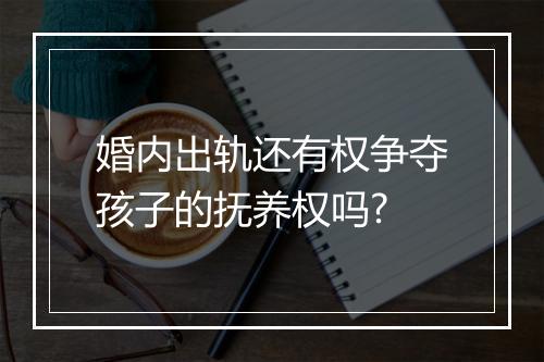 婚内出轨还有权争夺孩子的抚养权吗?