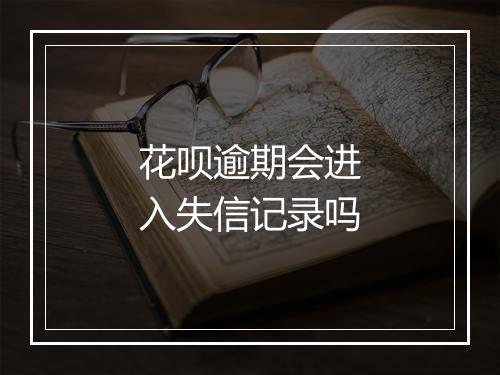 花呗逾期会进入失信记录吗