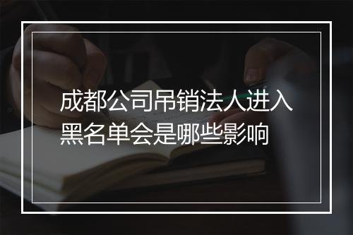 成都公司吊销法人进入黑名单会是哪些影响