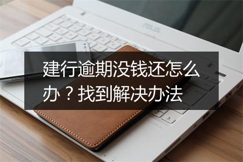 建行逾期没钱还怎么办？找到解决办法