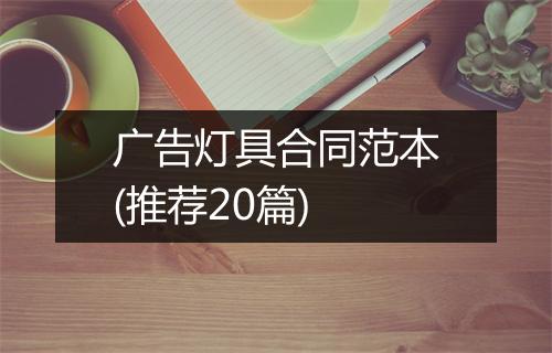 广告灯具合同范本(推荐20篇)