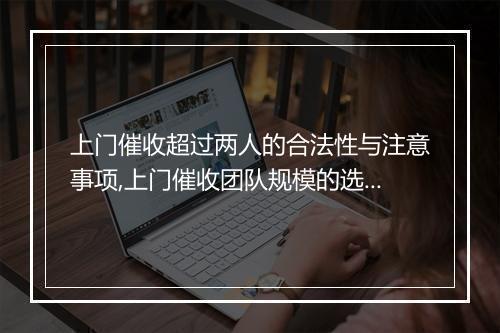 上门催收超过两人的合法性与注意事项,上门催收团队规模的选择及其影响