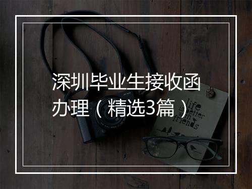 深圳毕业生接收函办理（精选3篇）
