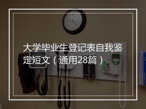 大学毕业生登记表自我鉴定短文（通用28篇）