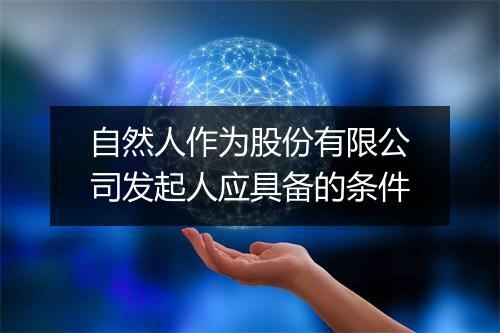 自然人作为股份有限公司发起人应具备的条件