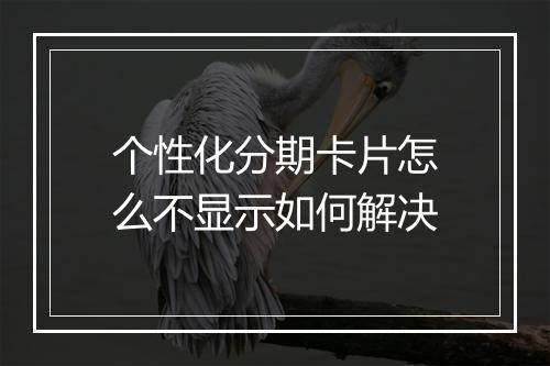 个性化分期卡片怎么不显示如何解决
