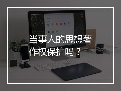 当事人的思想著作权保护吗？