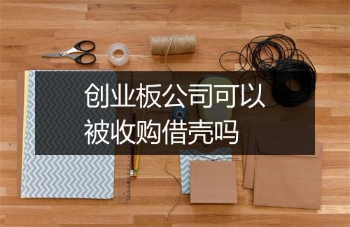 创业板公司可以被收购借壳吗