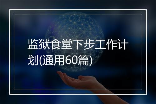 监狱食堂下步工作计划(通用60篇)