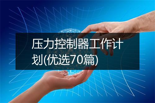 压力控制器工作计划(优选70篇)