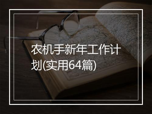农机手新年工作计划(实用64篇)