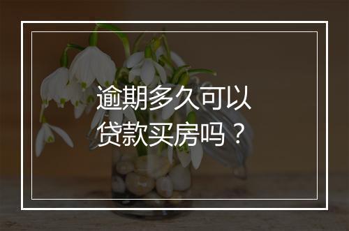 逾期多久可以贷款买房吗？