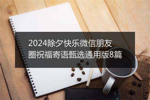 2024除夕快乐微信朋友圈祝福寄语甄选通用版8篇