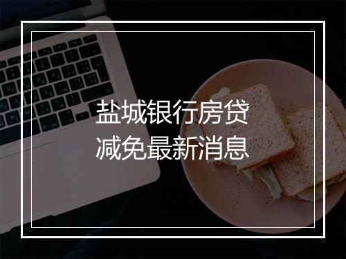 盐城银行房贷减免最新消息