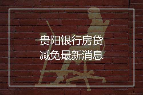 贵阳银行房贷减免最新消息