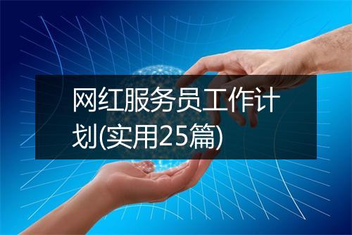 网红服务员工作计划(实用25篇)