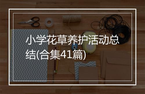 小学花草养护活动总结(合集41篇)