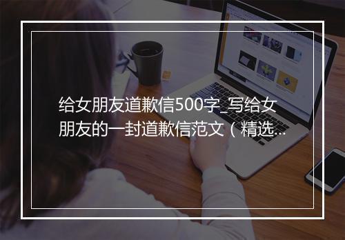 给女朋友道歉信500字_写给女朋友的一封道歉信范文（精选10篇）