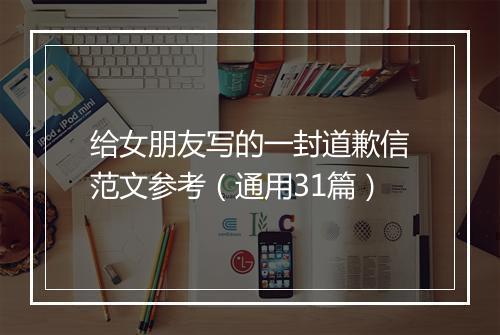 给女朋友写的一封道歉信范文参考（通用31篇）