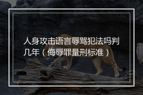 人身攻击语言辱骂犯法吗判几年（侮辱罪量刑标准）